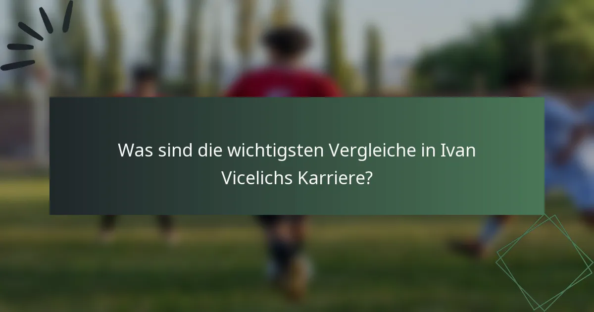 Was sind die wichtigsten Vergleiche in Ivan Vicelichs Karriere?
