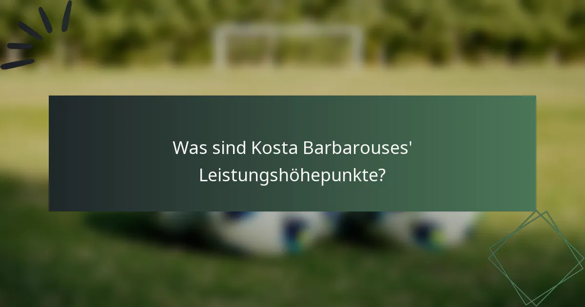 Was sind Kosta Barbarouses' Leistungshöhepunkte?