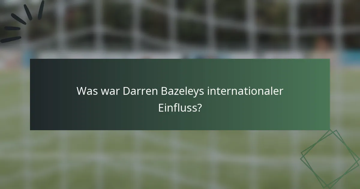 Was war Darren Bazeleys internationaler Einfluss?
