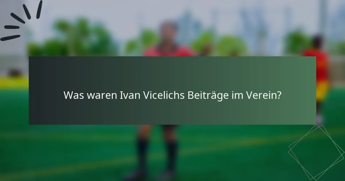 Was waren Ivan Vicelichs Beiträge im Verein?