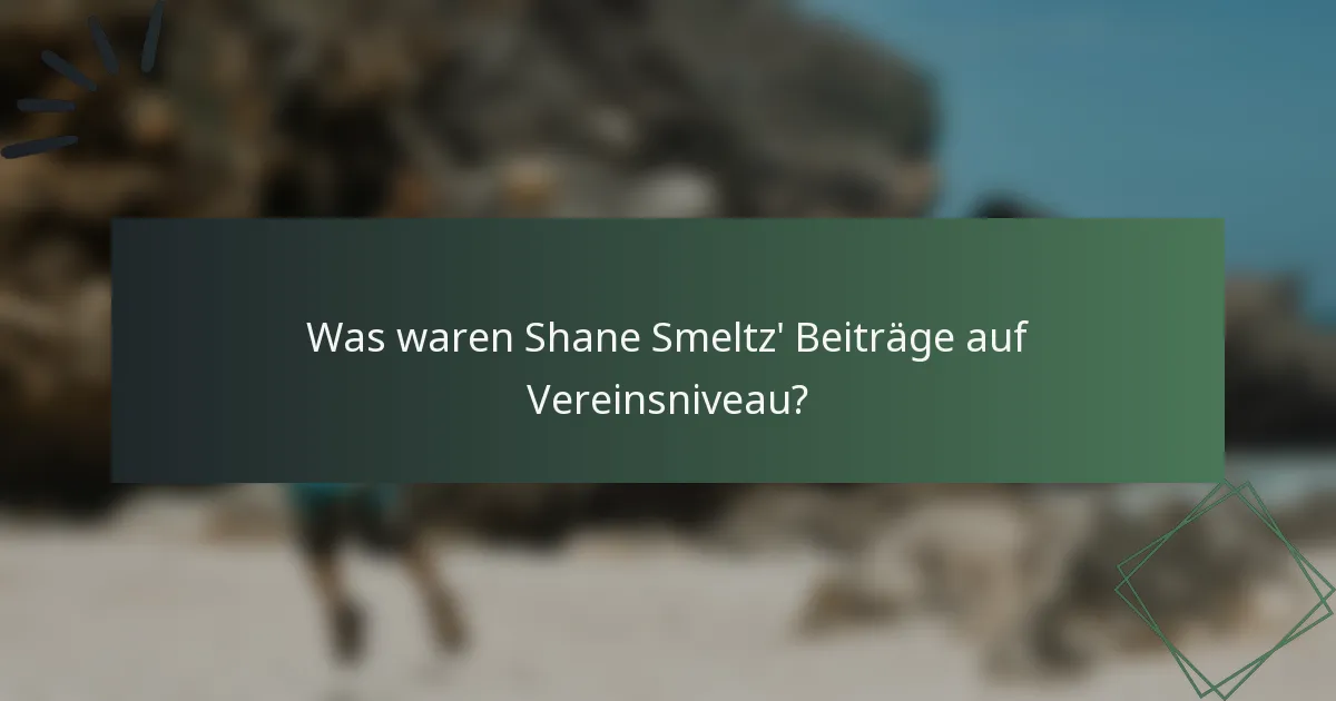 Was waren Shane Smeltz' Beiträge auf Vereinsniveau?