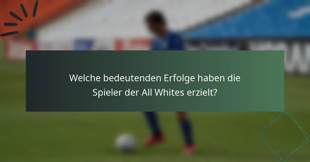 Welche bedeutenden Erfolge haben die Spieler der All Whites erzielt?