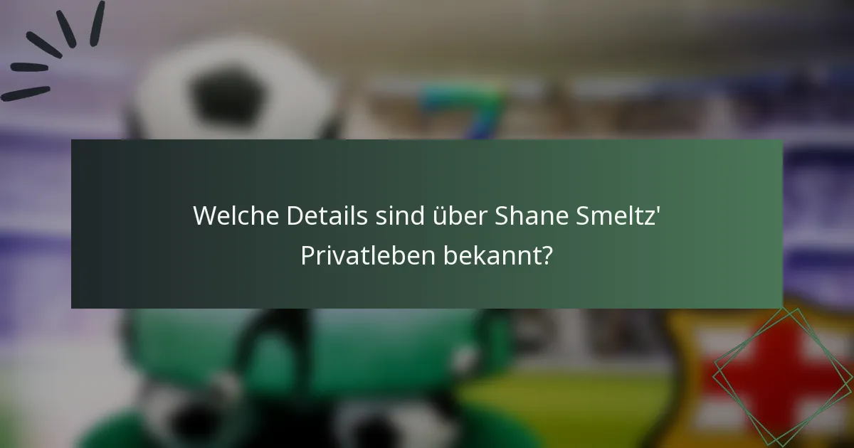 Welche Details sind über Shane Smeltz' Privatleben bekannt?