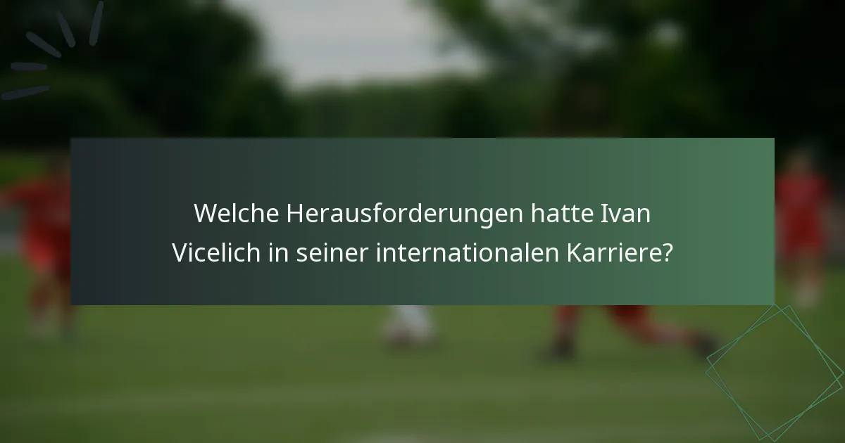 Welche Herausforderungen hatte Ivan Vicelich in seiner internationalen Karriere?