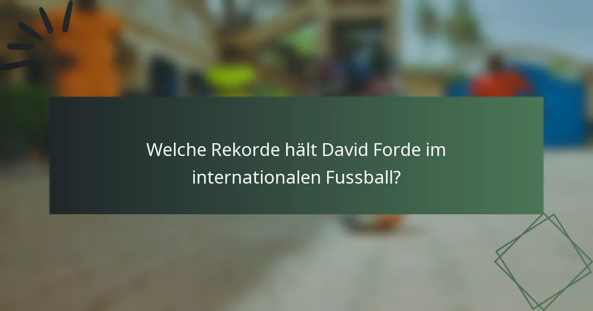Welche Rekorde hält David Forde im internationalen Fussball?