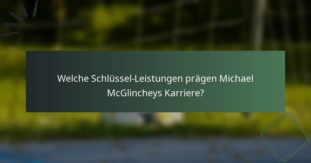 Welche Schlüssel-Leistungen prägen Michael McGlincheys Karriere?