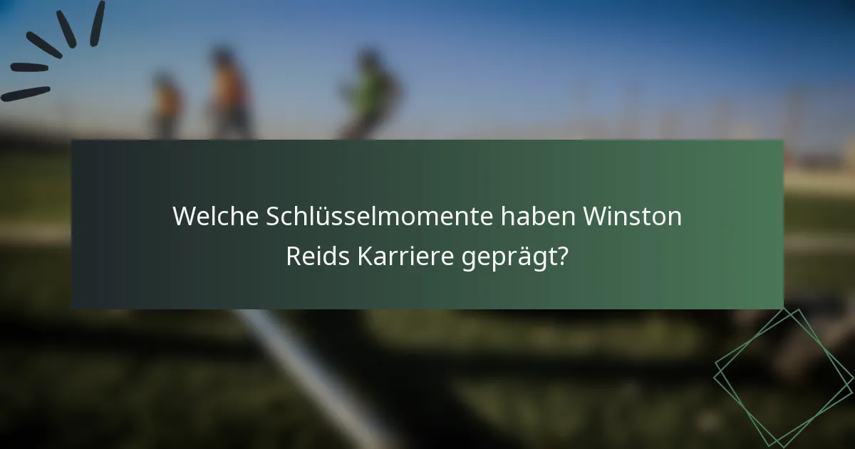 Welche Schlüsselmomente haben Winston Reids Karriere geprägt?