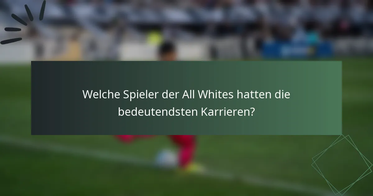 Welche Spieler der All Whites hatten die bedeutendsten Karrieren?