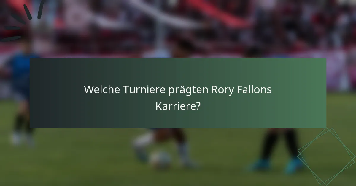 Welche Turniere prägten Rory Fallons Karriere?