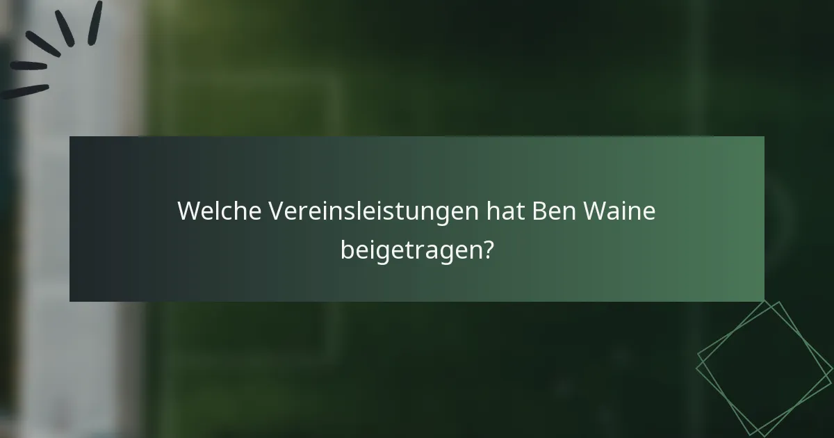 Welche Vereinsleistungen hat Ben Waine beigetragen?