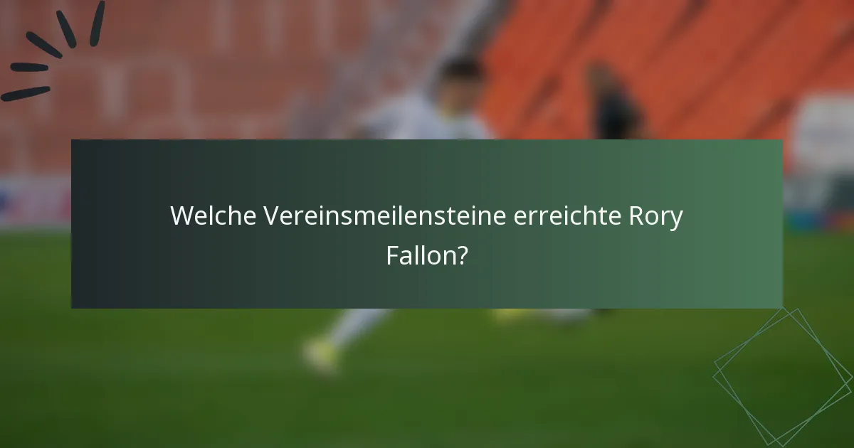 Welche Vereinsmeilensteine erreichte Rory Fallon?