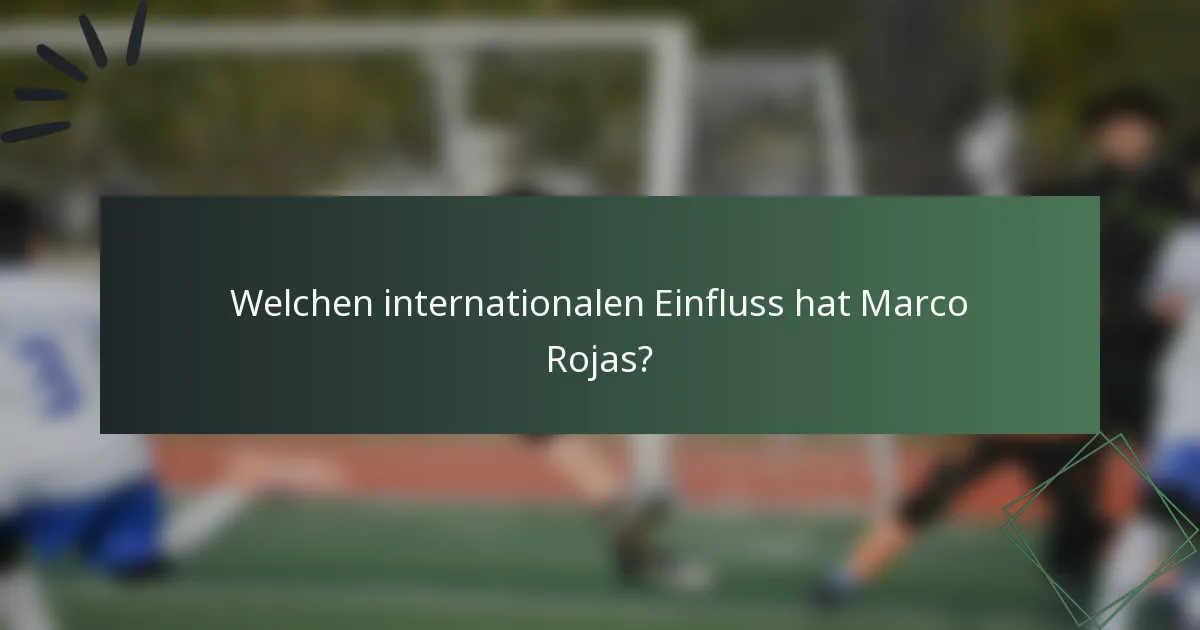 Welchen internationalen Einfluss hat Marco Rojas?