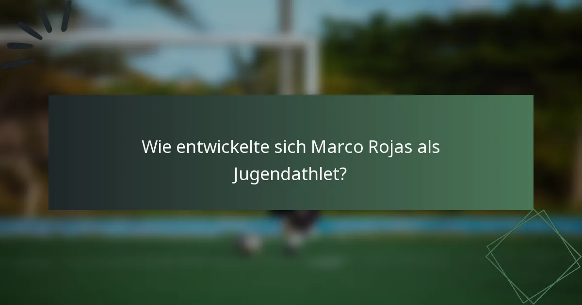 Wie entwickelte sich Marco Rojas als Jugendathlet?