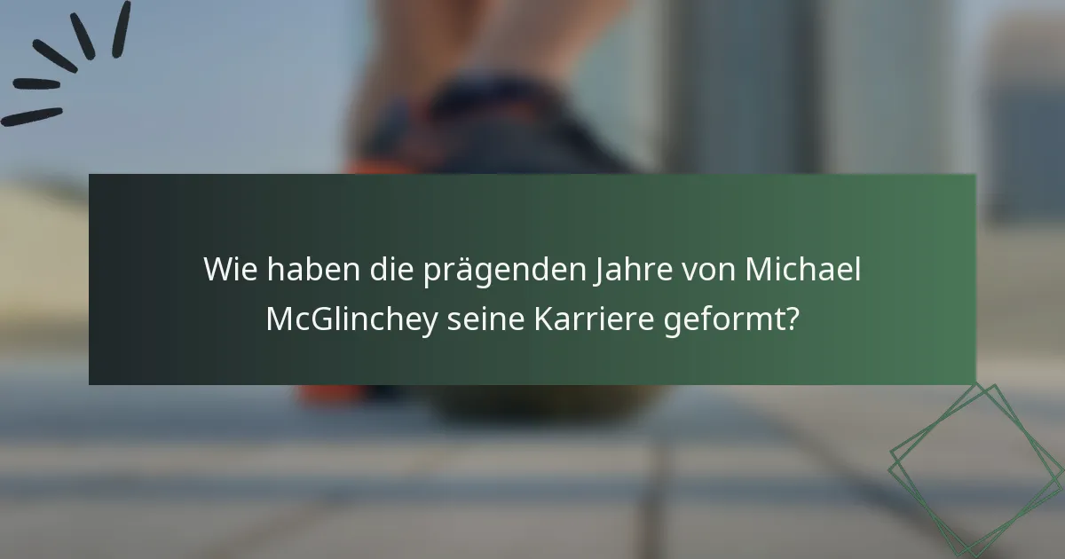Wie haben die prägenden Jahre von Michael McGlinchey seine Karriere geformt?