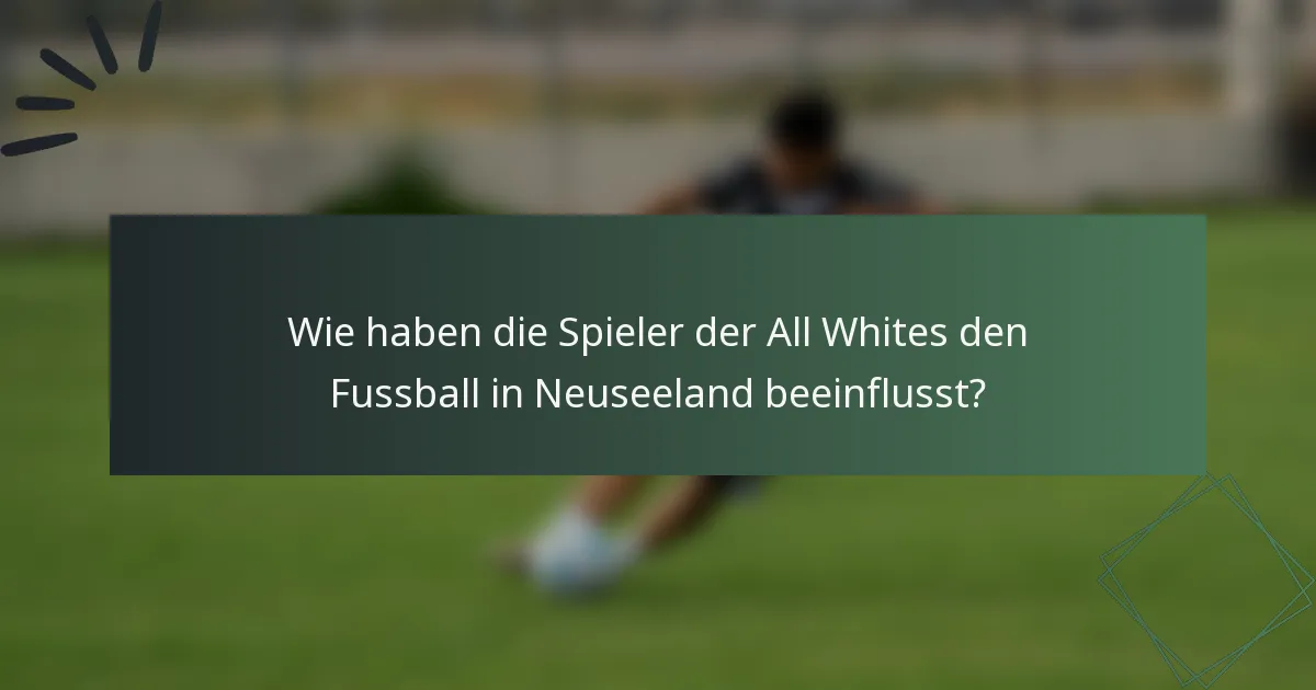 Wie haben die Spieler der All Whites den Fussball in Neuseeland beeinflusst?