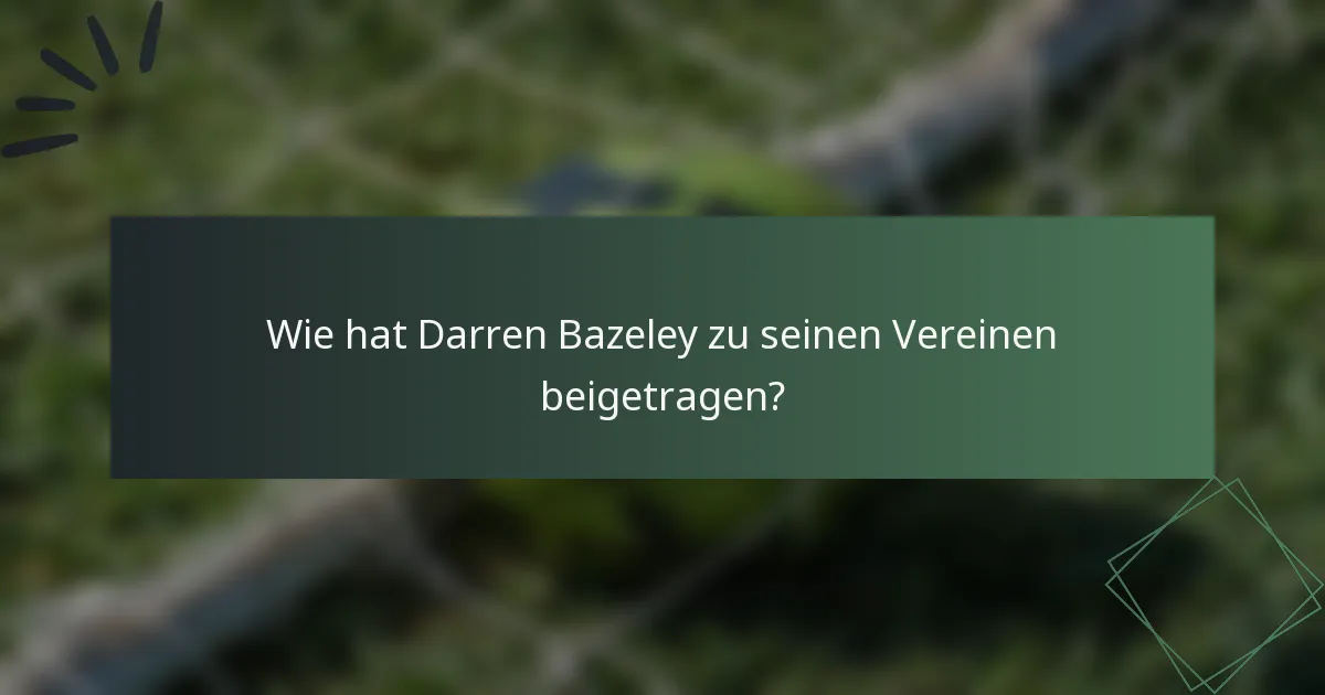 Wie hat Darren Bazeley zu seinen Vereinen beigetragen?