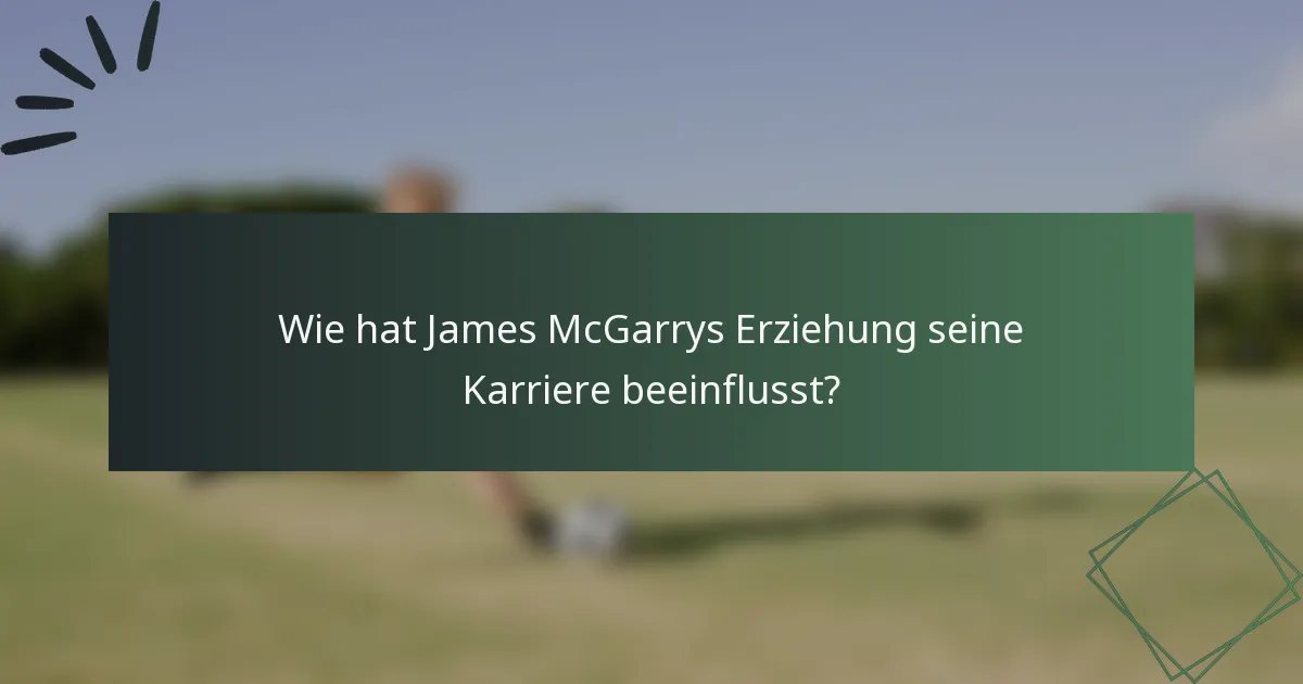 Wie hat James McGarrys Erziehung seine Karriere beeinflusst?