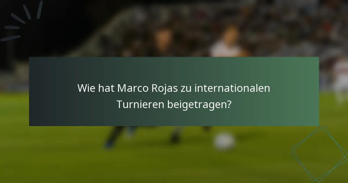 Wie hat Marco Rojas zu internationalen Turnieren beigetragen?