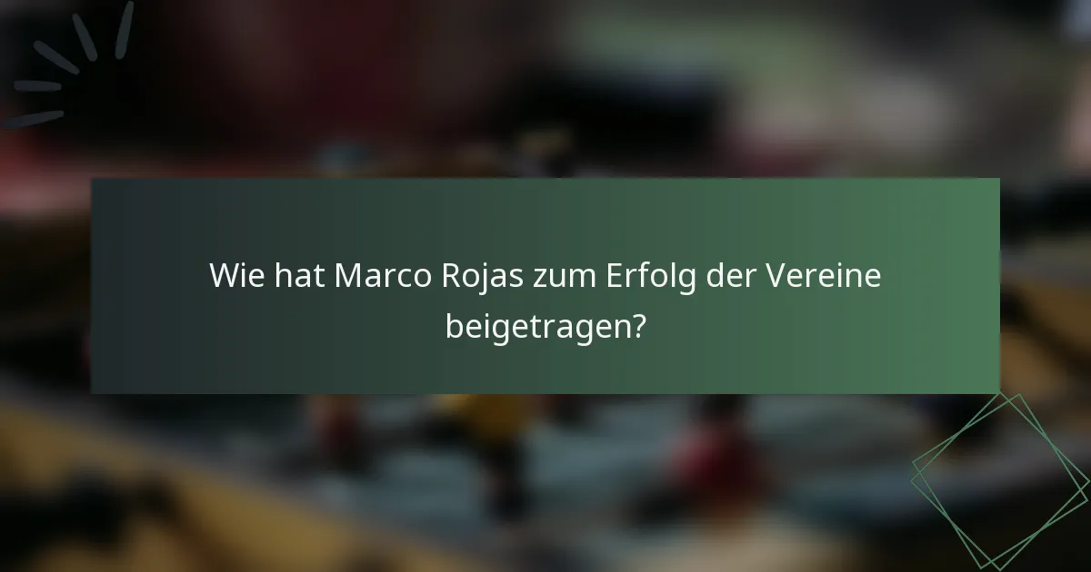 Wie hat Marco Rojas zum Erfolg der Vereine beigetragen?