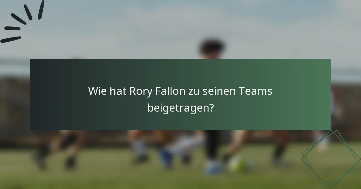 Wie hat Rory Fallon zu seinen Teams beigetragen?