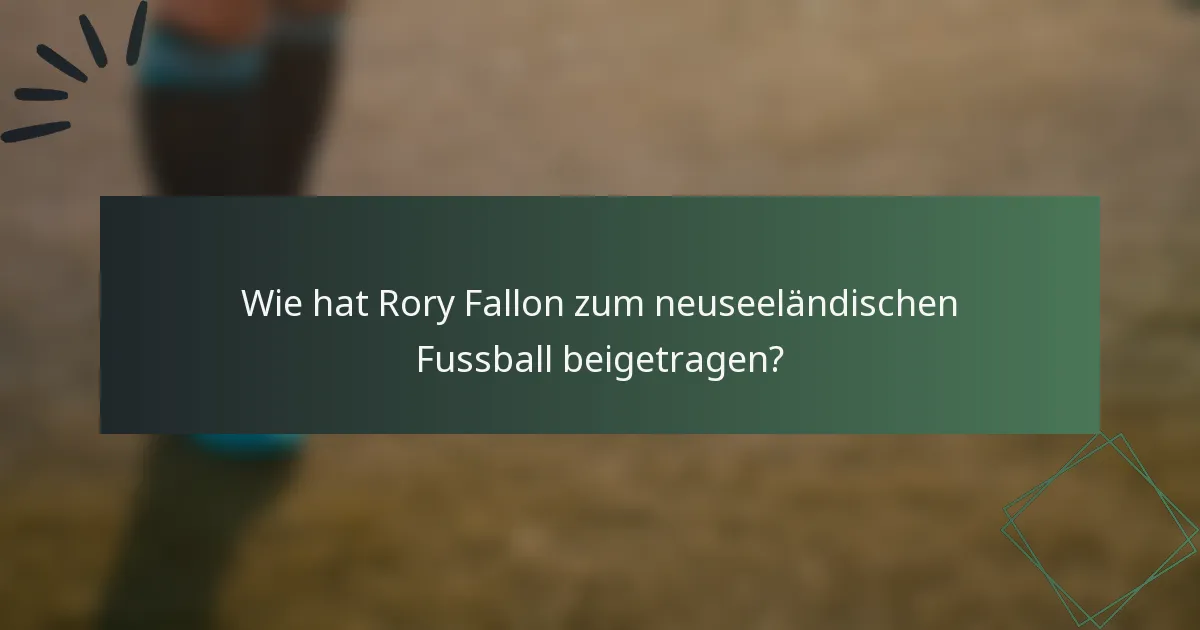 Wie hat Rory Fallon zum neuseeländischen Fussball beigetragen?