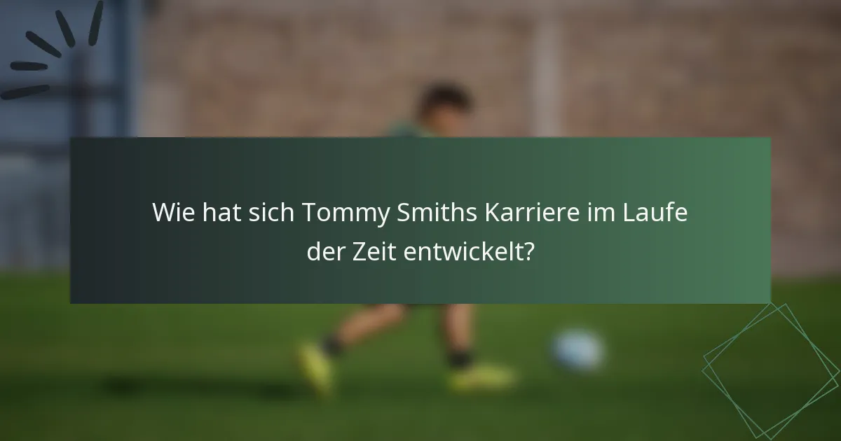 Wie hat sich Tommy Smiths Karriere im Laufe der Zeit entwickelt?