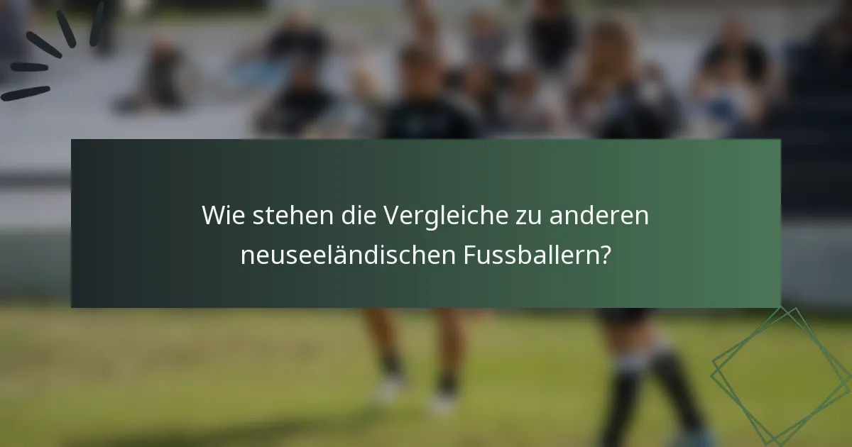 Wie stehen die Vergleiche zu anderen neuseeländischen Fussballern?
