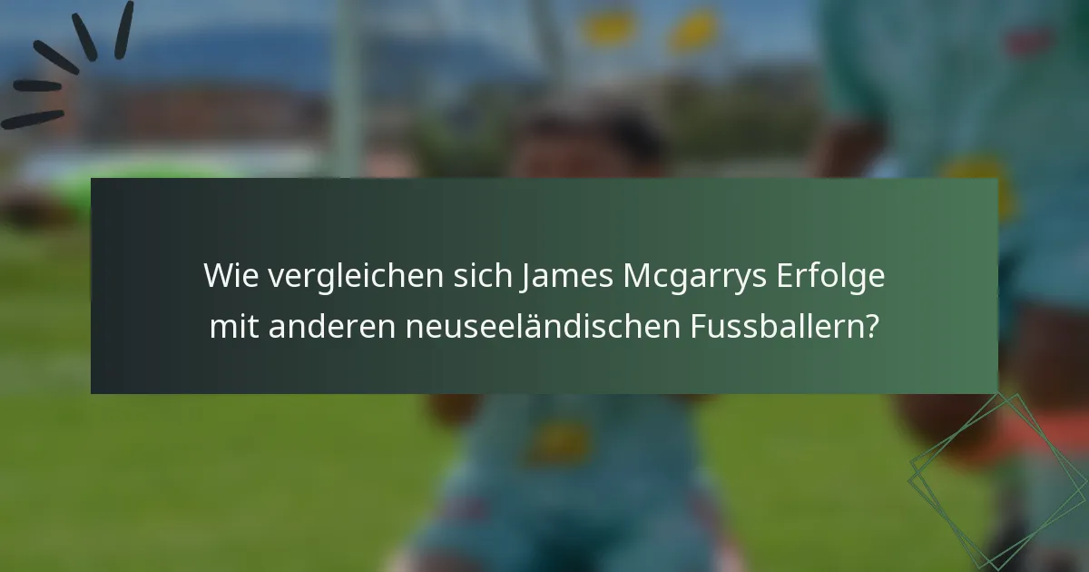 Wie vergleichen sich James Mcgarrys Erfolge mit anderen neuseeländischen Fussballern?