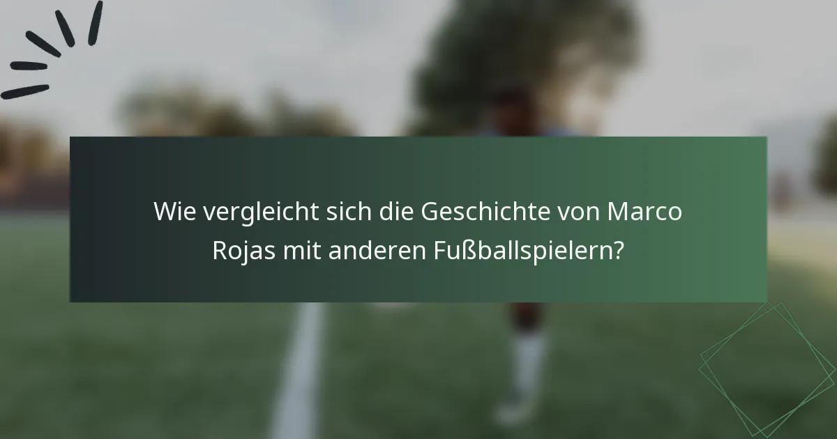 Wie vergleicht sich die Geschichte von Marco Rojas mit anderen Fußballspielern?
