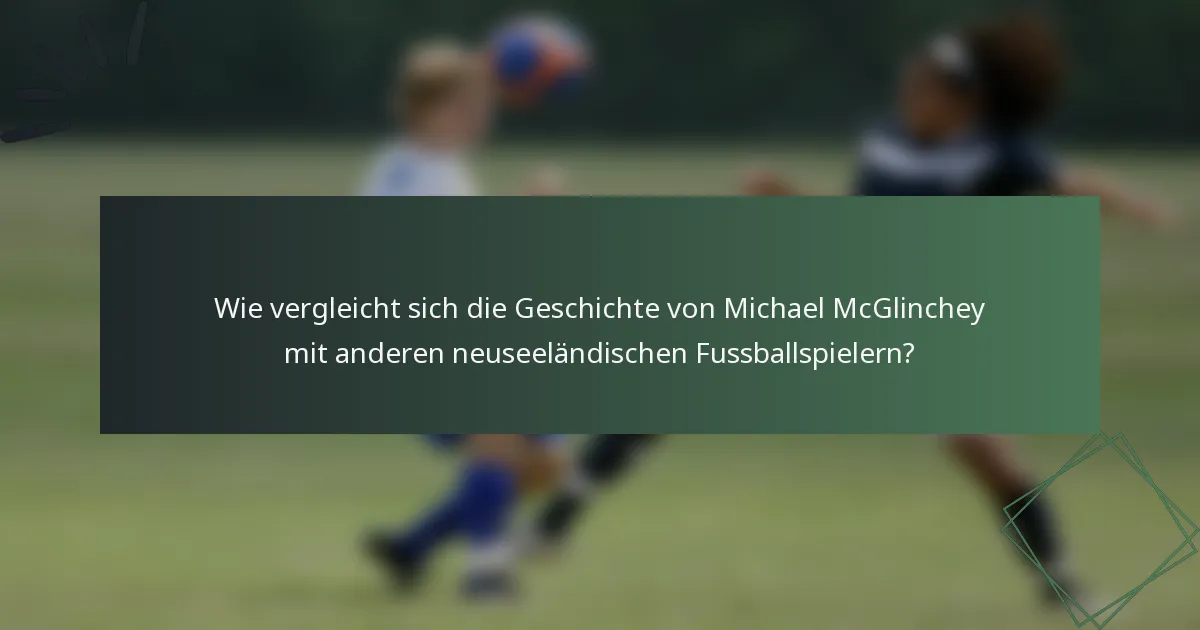 Wie vergleicht sich die Geschichte von Michael McGlinchey mit anderen neuseeländischen Fussballspielern?
