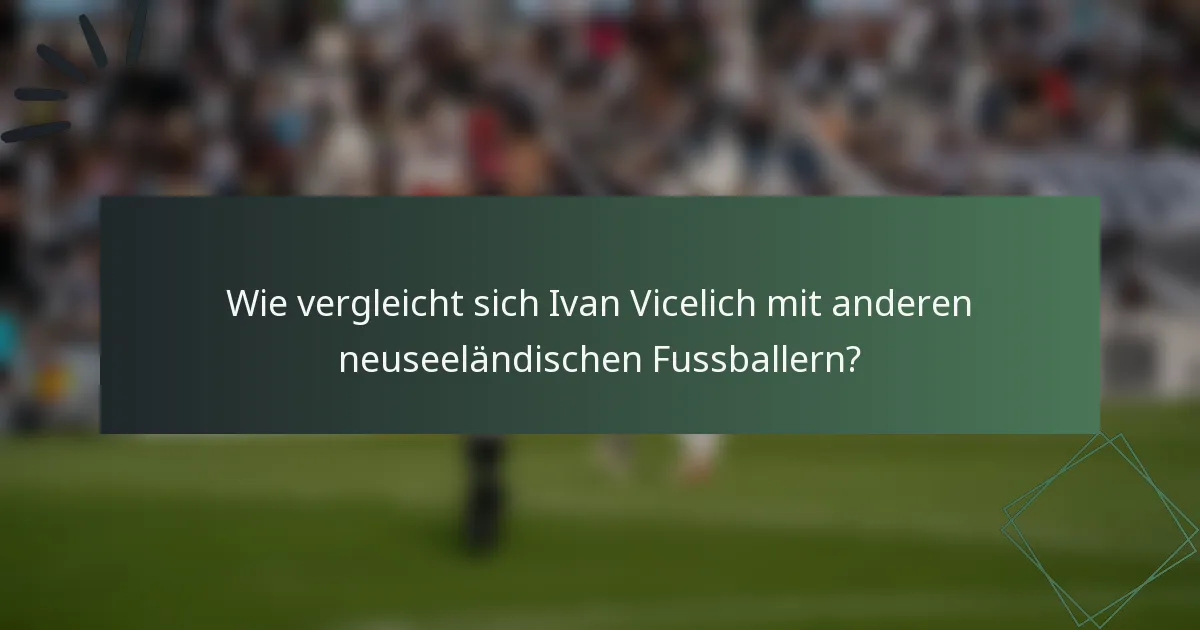 Wie vergleicht sich Ivan Vicelich mit anderen neuseeländischen Fussballern?