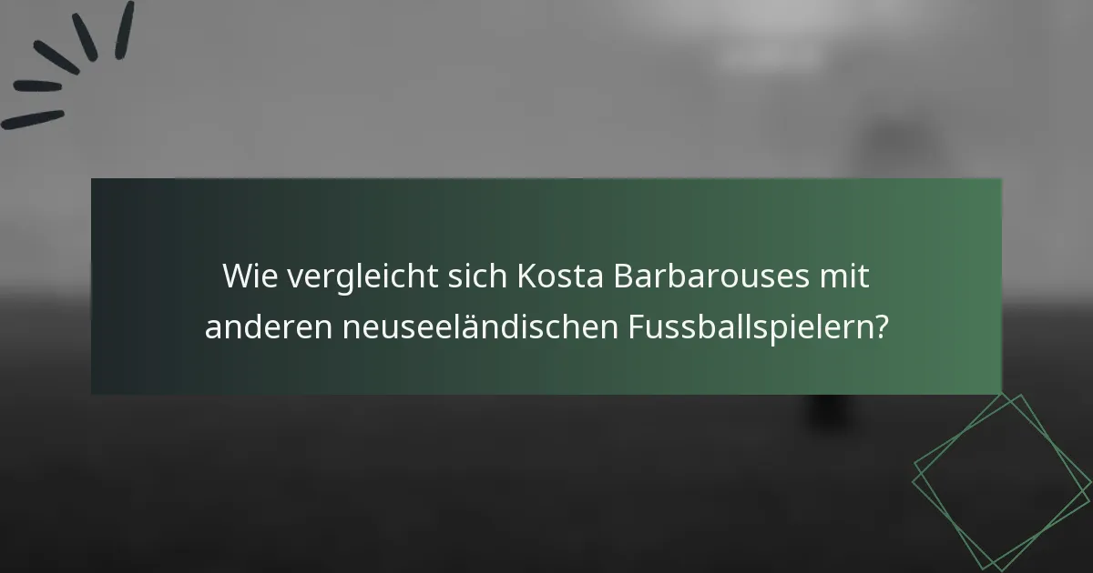 Wie vergleicht sich Kosta Barbarouses mit anderen neuseeländischen Fussballspielern?