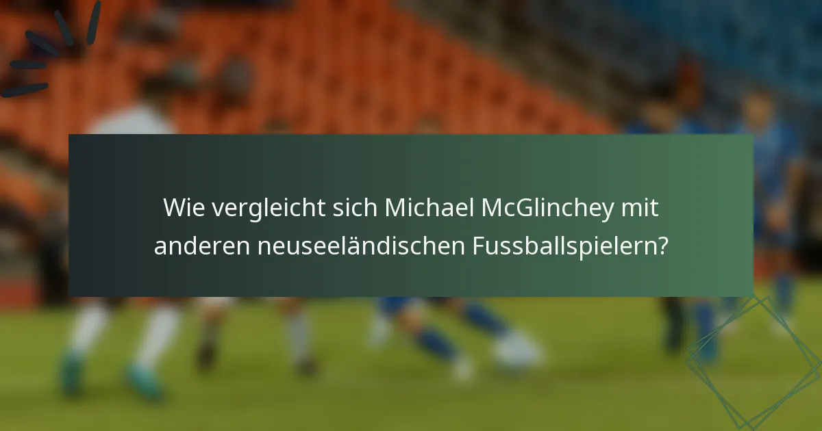 Wie vergleicht sich Michael McGlinchey mit anderen neuseeländischen Fussballspielern?