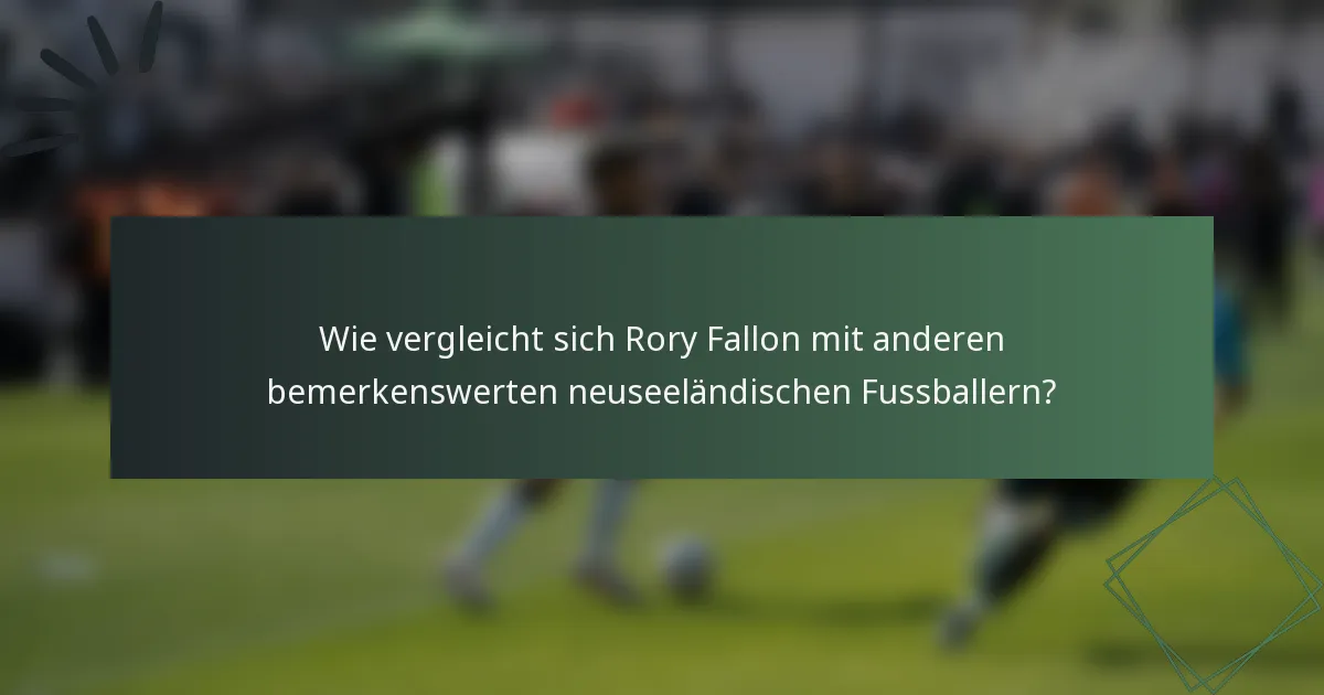Wie vergleicht sich Rory Fallon mit anderen bemerkenswerten neuseeländischen Fussballern?