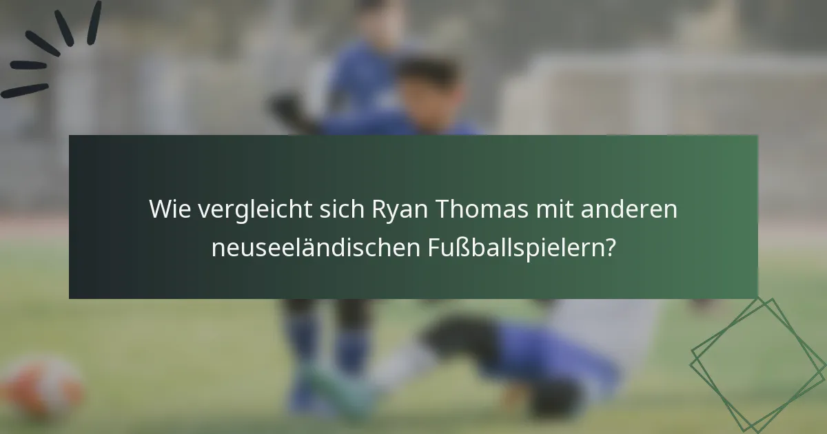 Wie vergleicht sich Ryan Thomas mit anderen neuseeländischen Fußballspielern?