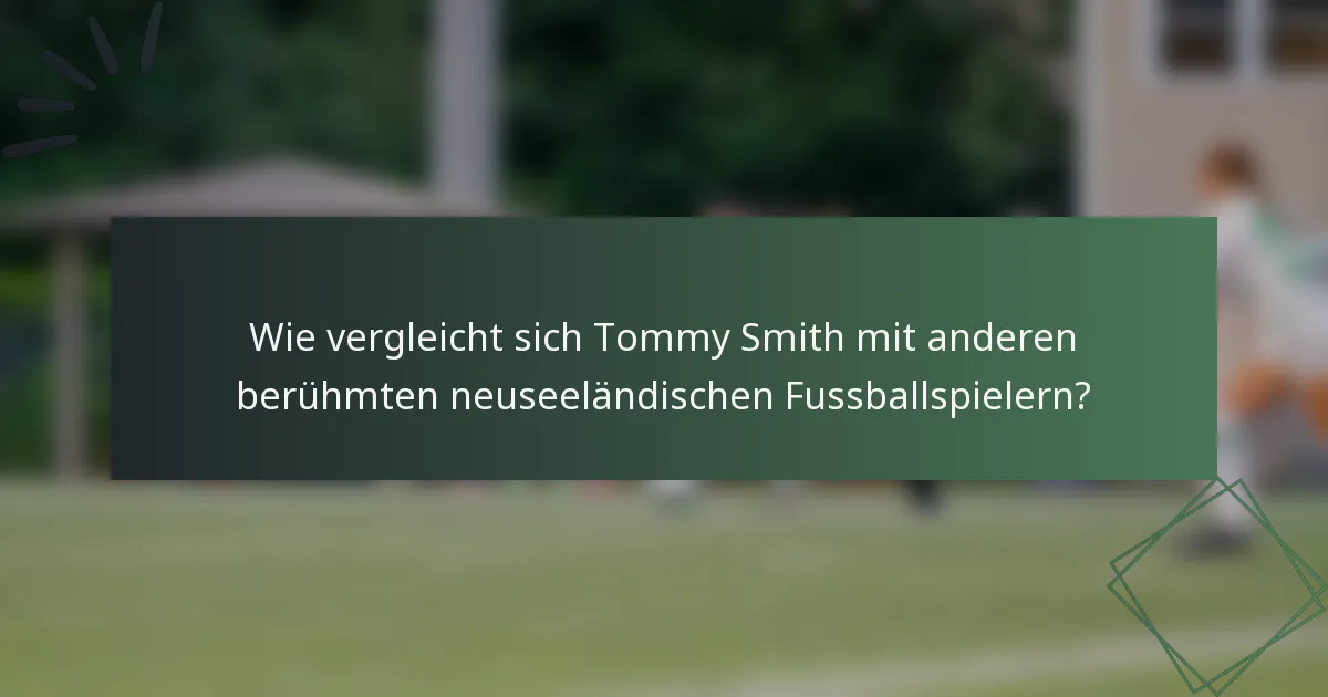 Wie vergleicht sich Tommy Smith mit anderen berühmten neuseeländischen Fussballspielern?