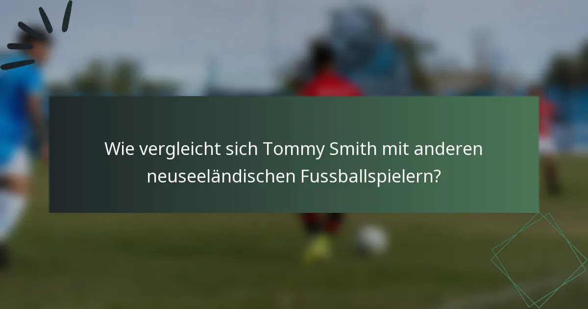 Wie vergleicht sich Tommy Smith mit anderen neuseeländischen Fussballspielern?