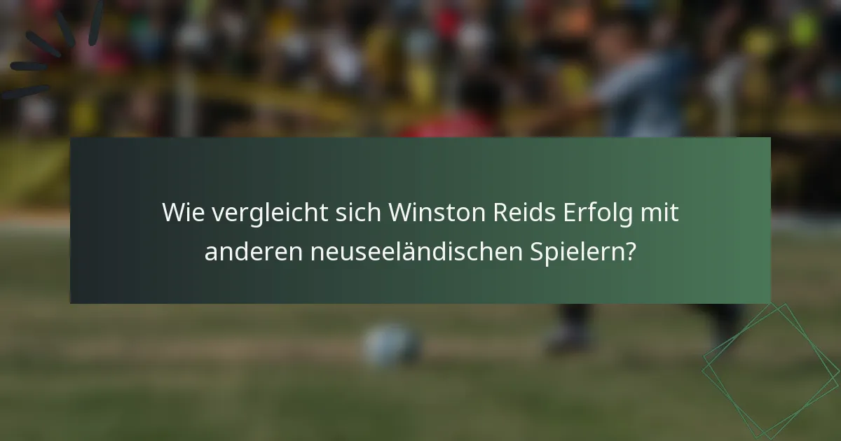 Wie vergleicht sich Winston Reids Erfolg mit anderen neuseeländischen Spielern?