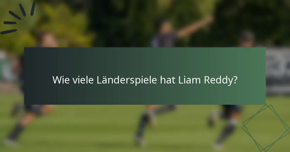 Wie viele Länderspiele hat Liam Reddy?
