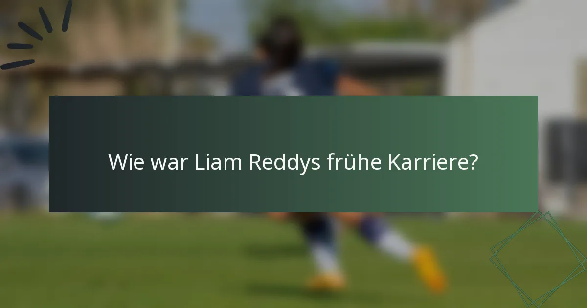 Wie war Liam Reddys frühe Karriere?